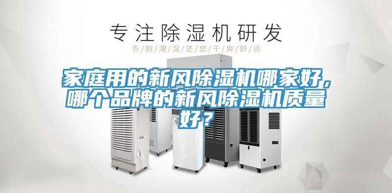 家庭用的新風除濕機哪家好，哪個品牌的新風除濕機質量好？