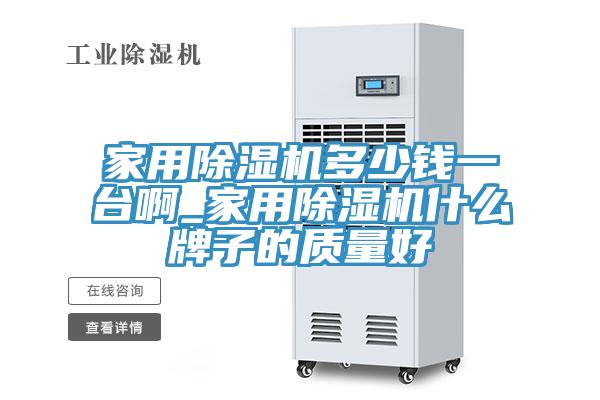 家用除濕機多少錢一臺啊_家用除濕機什么牌子的質量好