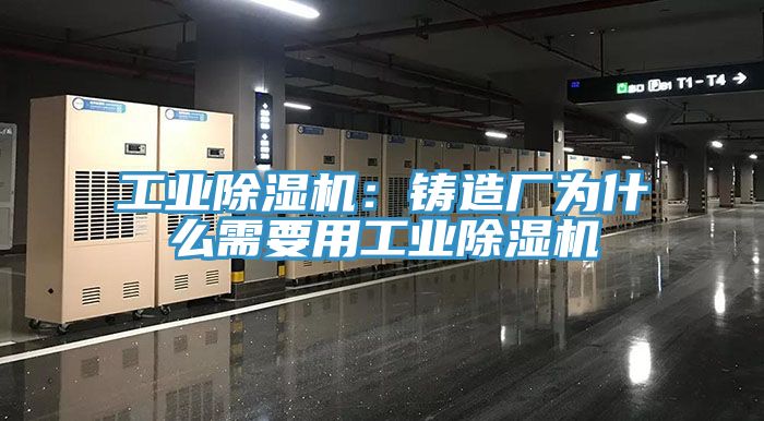 工業除濕機：鑄造廠為什么需要用工業除濕機